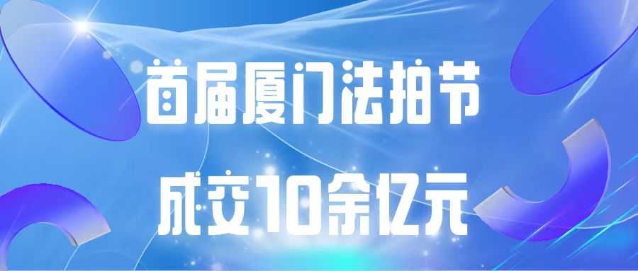 首届厦门法拍节成交10余亿元